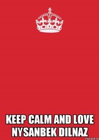  KEEP CALM AND LOVE NYSANBEK DILNAZ