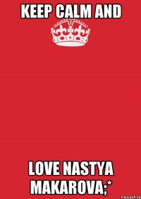 KEEP CALM and LOVE Nastya Makarova;*