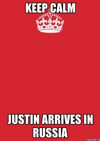 Keep Calm Justin arrives in Russia