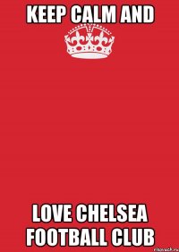 KEEP CALM AND LOVE CHELSEA FOOTBALL CLUB