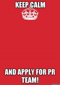 KEEP CALM AND APPLY FOR PR TEAM!