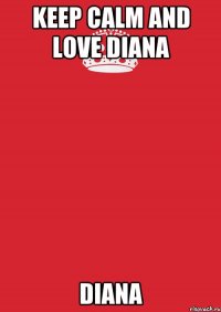 Keep calm and love Diana Diana