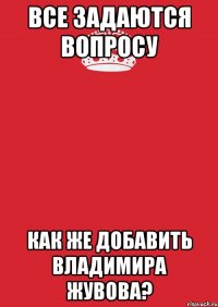 Все задаются вопросу как же добавить Владимира Жувова?