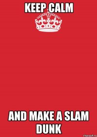 keep calm and Make a Slam Dunk