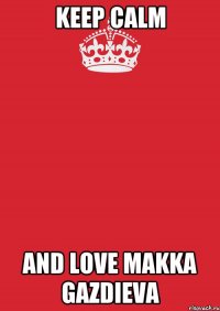 keep calm and love makka gazdieva