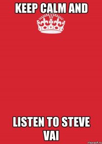 Keep calm and listen to Steve Vai