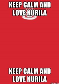 KEEP CALM AND LOVE NURILA KEEP CALM AND LOVE NURILA