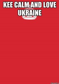 Kee Calm and love ukraine 