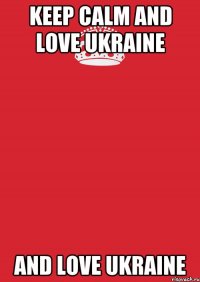 Keep Calm and love UKRAINE and love UKRAINE