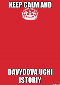 keep calm and Davydova uchi istoriy