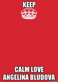 Keep CALM LOVE ANGELINA BLUDOVA