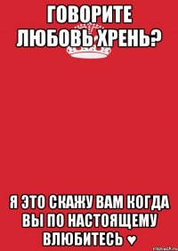 Говорите любовь хрень? я это скажу вам когда вы по настоящему влюбитесь ♥