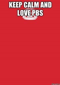 Keep Calm and love PBS 