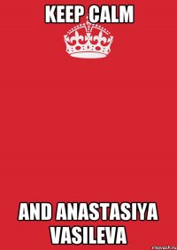 KEEP CALM AND ANASTASIYA VASILEVA