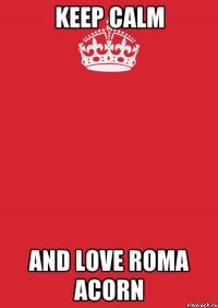 Keep calm And love Roma Acorn