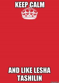 Keep Calm And LIke Lesha Tashilin