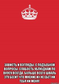  Зависть и взгляды, с подъебкой вопросы, Слабость ублюдкам по вкусу всегда, Больше всего шваль эту бесит Что мнение их не ебет Ни тебя Ни меня!