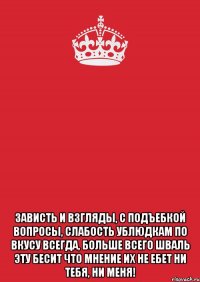  Зависть и взгляды, с подъебкой вопросы, Слабость ублюдкам по вкусу всегда, Больше всего шваль эту бесит Что мнение их не ебет Ни тебя, Ни меня!