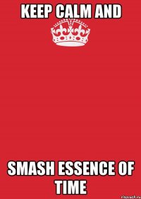 Keep calm and Smash Essence of Time