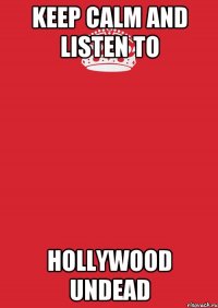 Keep calm and listen to HOLLYWOOD UNDEAD