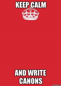 keep calm and write canons