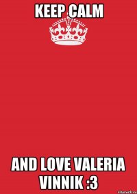 Keep Calm and love Valeria Vinnik :3