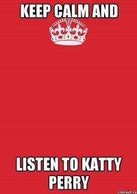 Keep calm and Listen to Katty Perry