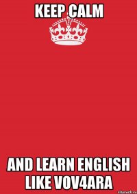 Keep calm and learn English like Vov4ara