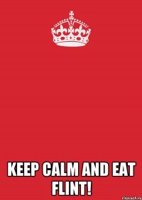  Keep calm and eat Flint!