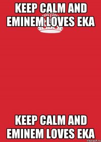 keep calm and eminem loves eka keep calm and eminem loves eka