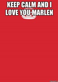 KEEP CALM AND I LOVE YOU MARLEN 