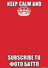 Keep calm and subscribe to Фото баттл