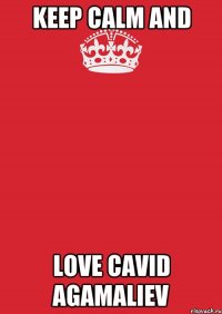 Keep Calm and Love Cavid Agamaliev