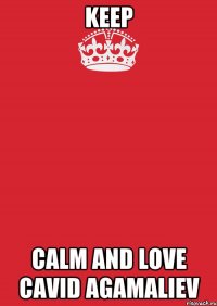 Keep Calm and Love Cavid Agamaliev