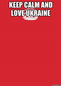 Keep calm and love Ukraine 