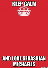 Keep Calm And love Sebasrian Michaelis