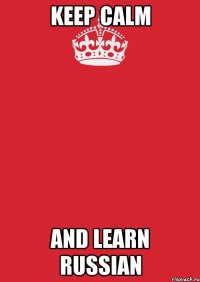 KEEP CALM AND LEARN RUSSIAN