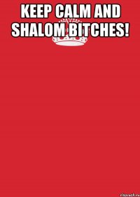 KEEP CALM and SHALOM BITCHES! 