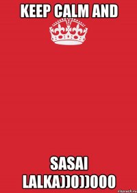 Keep calm and Sasai lalka))0))000