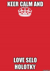 KEER CALM and LOVE SELO HOLOTKY