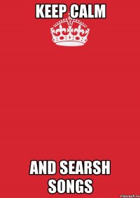 Keep Calm and searsh songs