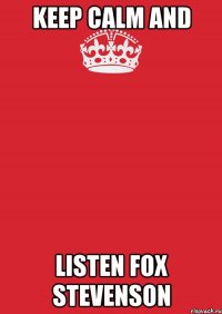 KEEP CALM and LISTEN FOX STEVENSON