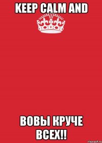 Keep calm and Вовы Круче Всех!!