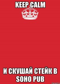 Keep Calm И СКУШАЙ СТЕЙК В SOHO Pub