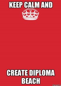 KEEP CALM AND CREATE DIPLOMA BEACH