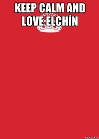 KEEP CALM and LOVE ELCHİN 