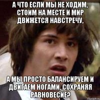 А что если мы не ходим, стоим на месте и мир движется навстречу, а мы просто балансируем и двигаем ногами, сохраняя равновесие?