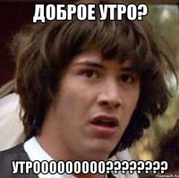 Доброе утро? Утрооооооооо????????