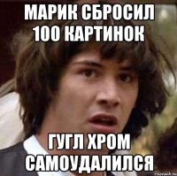 Марик сбросил 100 картинок гугл хром самоудалился