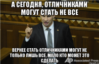 А сегодня, отличниками могут стать не все Вернее стать отличниками могут не только лишь все, мало кто может это сделать